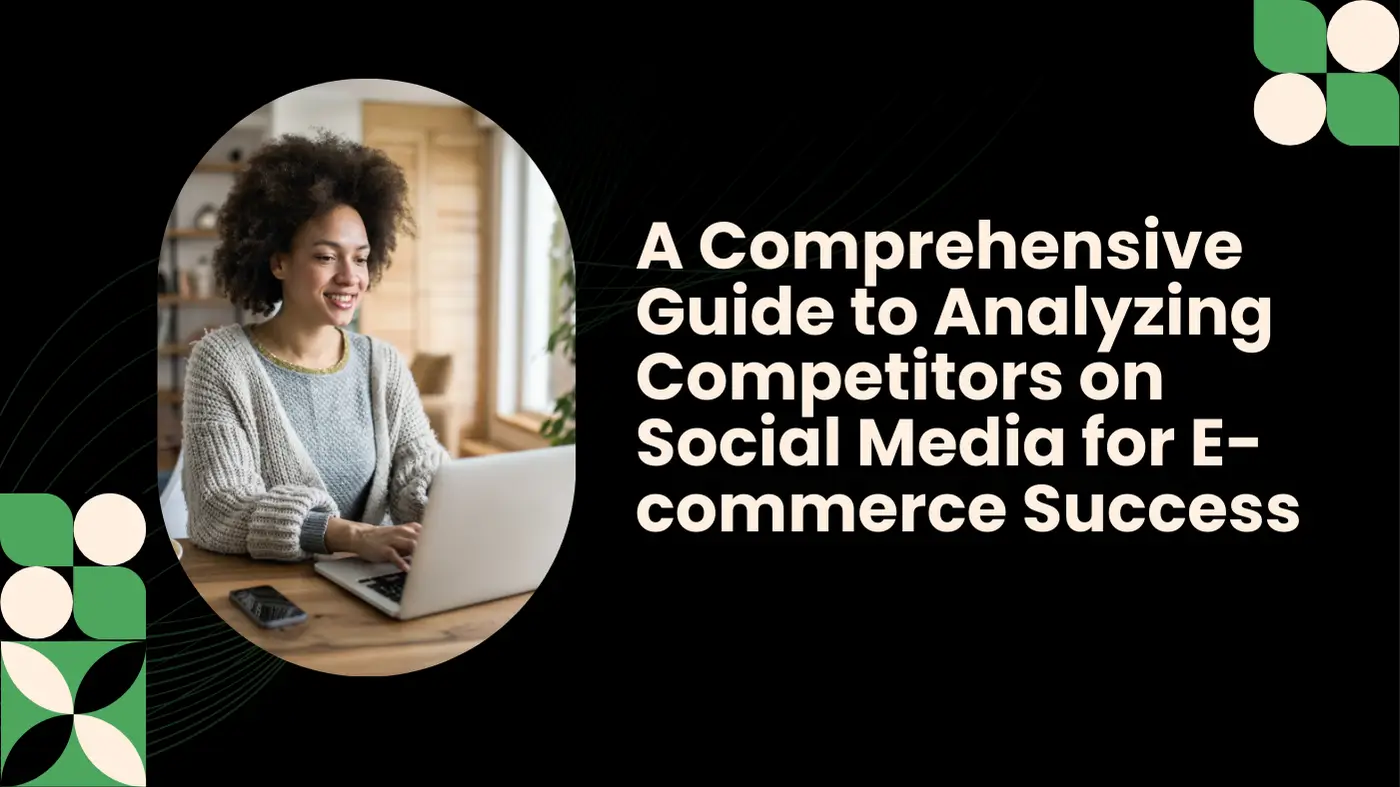 A Comprehensive Guide to Analyzing Competitors on Social Media for E-commerce Success