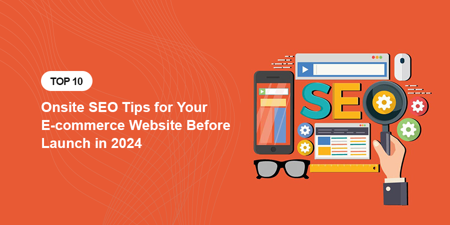 Top 10 Onsite SEO Tips for Your E-commerce Website Before Launch in 2024