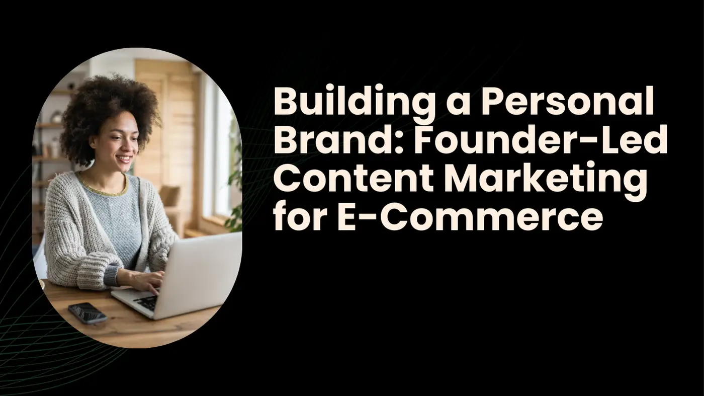 Building a Personal Brand: Founder-Led Content Marketing for E-Commerce