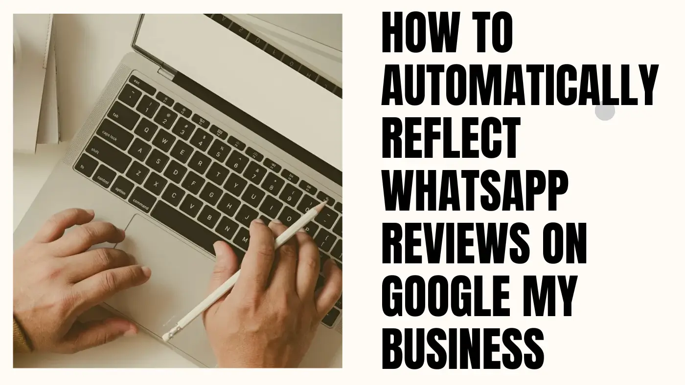 How to Automatically Reflect WhatsApp Reviews on Google My Business: A Comprehensive Guide